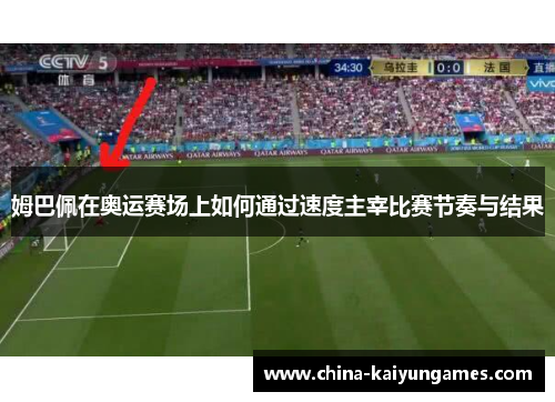 姆巴佩在奥运赛场上如何通过速度主宰比赛节奏与结果