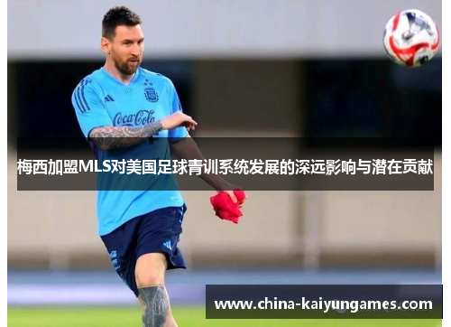 梅西加盟MLS对美国足球青训系统发展的深远影响与潜在贡献