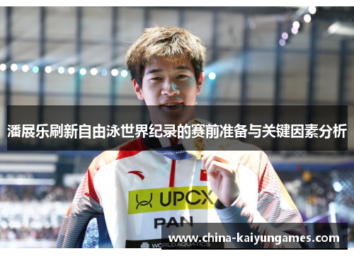 潘展乐刷新自由泳世界纪录的赛前准备与关键因素分析