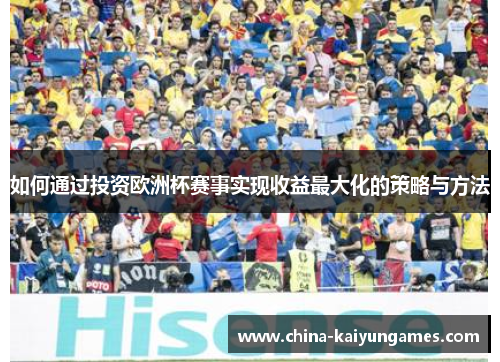 如何通过投资欧洲杯赛事实现收益最大化的策略与方法