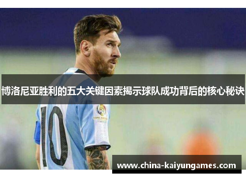 博洛尼亚胜利的五大关键因素揭示球队成功背后的核心秘诀