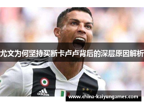 尤文为何坚持买断卡卢卢背后的深层原因解析