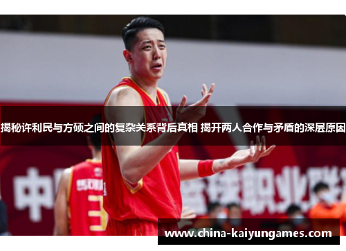 揭秘许利民与方硕之间的复杂关系背后真相 揭开两人合作与矛盾的深层原因