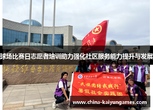 球场比赛日志愿者培训助力强化社区服务能力提升与发展