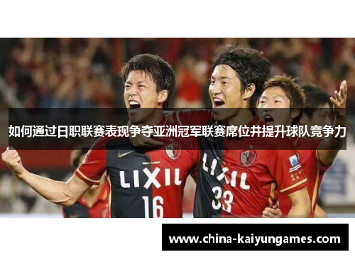 如何通过日职联赛表现争夺亚洲冠军联赛席位并提升球队竞争力