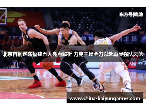 北京首钢逆袭福建五大亮点解析 力克主场全力以赴再显强队风范