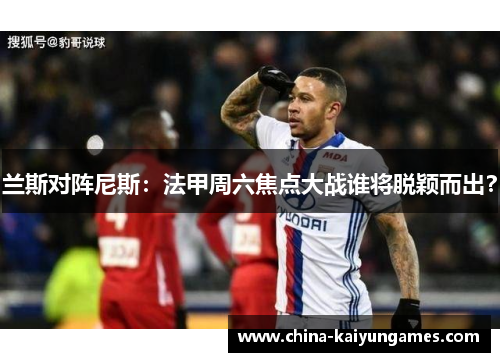 兰斯对阵尼斯：法甲周六焦点大战谁将脱颖而出？