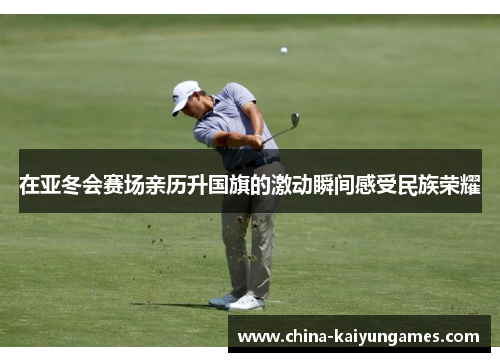 在亚冬会赛场亲历升国旗的激动瞬间感受民族荣耀