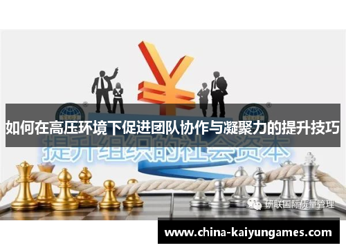 如何在高压环境下促进团队协作与凝聚力的提升技巧