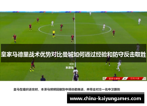 皇家马德里战术优势对比曼城如何通过经验和防守反击取胜