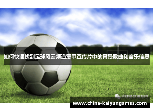 如何快速找到足球风云频道意甲宣传片中的背景歌曲和音乐信息
