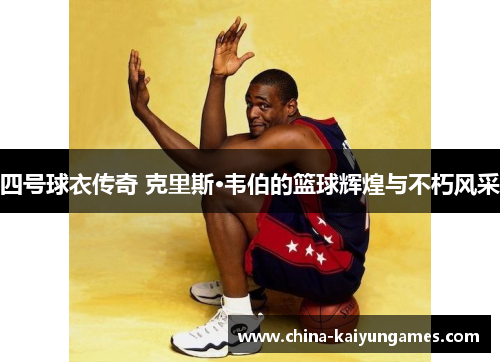四号球衣传奇 克里斯·韦伯的篮球辉煌与不朽风采