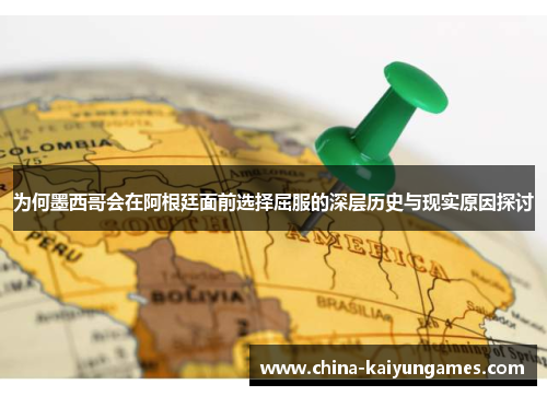为何墨西哥会在阿根廷面前选择屈服的深层历史与现实原因探讨