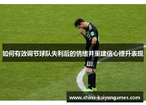 如何有效调节球队失利后的情绪并重建信心提升表现