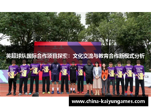 英超球队国际合作项目探索：文化交流与教育合作新模式分析