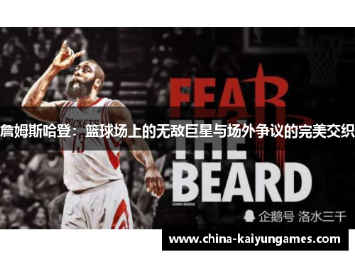 詹姆斯哈登:篮球场上的无敌巨星与场外争议的完美交织