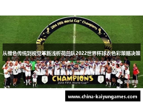 从橙色传统到视觉革新浅析荷兰队2022世界杯球衣色彩策略决策