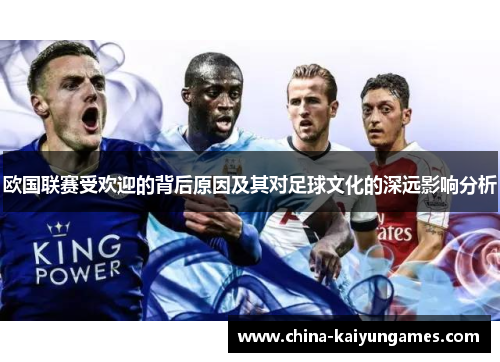 欧国联赛受欢迎的背后原因及其对足球文化的深远影响分析