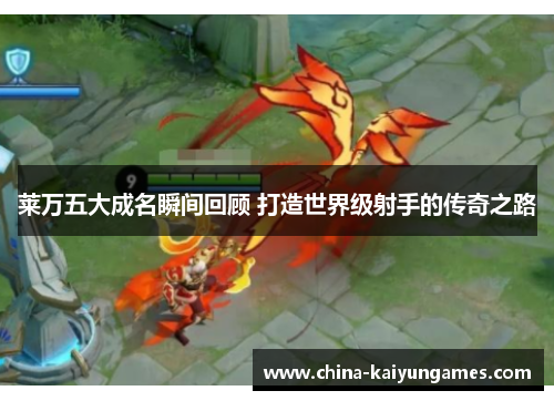 莱万五大成名瞬间回顾 打造世界级射手的传奇之路