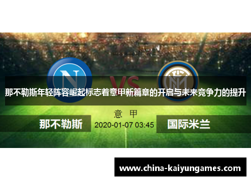 那不勒斯年轻阵容崛起标志着意甲新篇章的开启与未来竞争力的提升