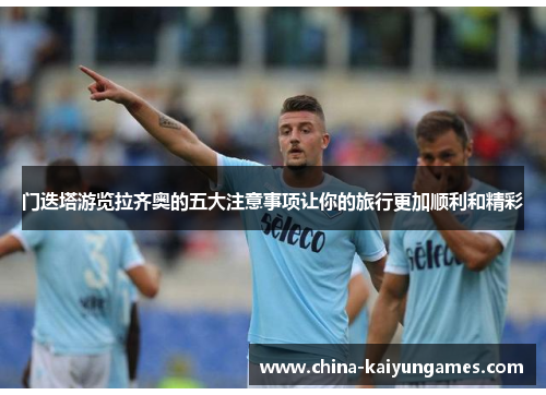 门迭塔游览拉齐奥的五大注意事项让你的旅行更加顺利和精彩