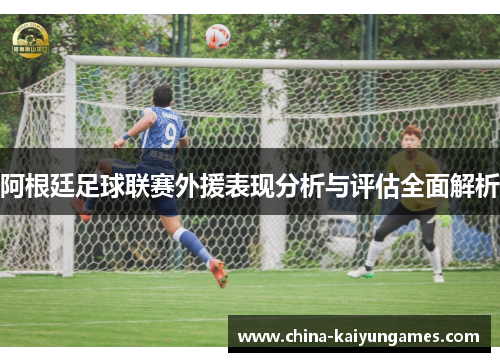阿根廷足球联赛外援表现分析与评估全面解析