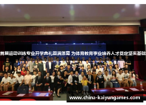 首届运动训练专业开学典礼圆满落幕 为体育教育事业培养人才奠定坚实基础